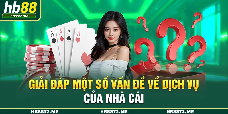 Giải đáp một số vấn đề về dịch vụ của nhà cái