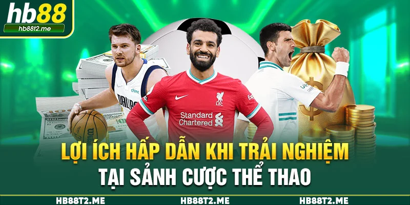 Lợi ích hấp dẫn khi trải nghiệm tại sảnh cược Lợi ích hấp dẫn khi trải nghiệm tại sảnh cược